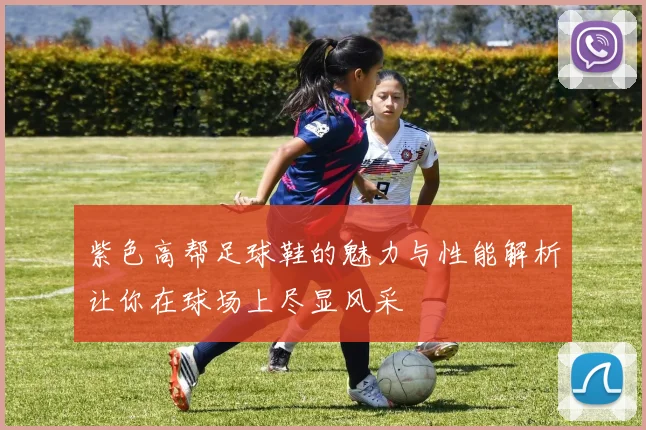 紫色高帮足球鞋的魅力与性能解析让你在球场上尽显风采