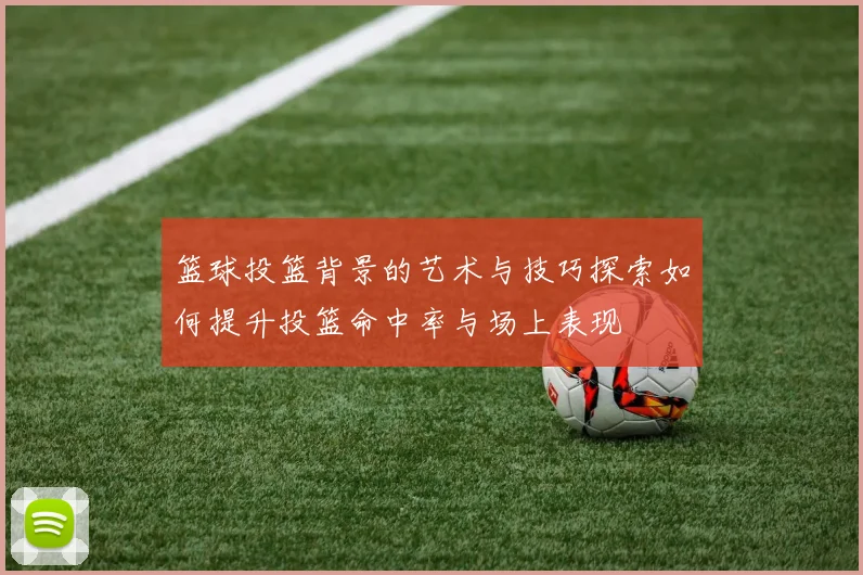 篮球投篮背景的艺术与技巧探索如何提升投篮命中率与场上表现